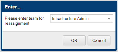 Dialogue box with the text 'Please enter team for reassignment' and 'Infrastructure Admin' selected with 'OK' and 'Cancel'